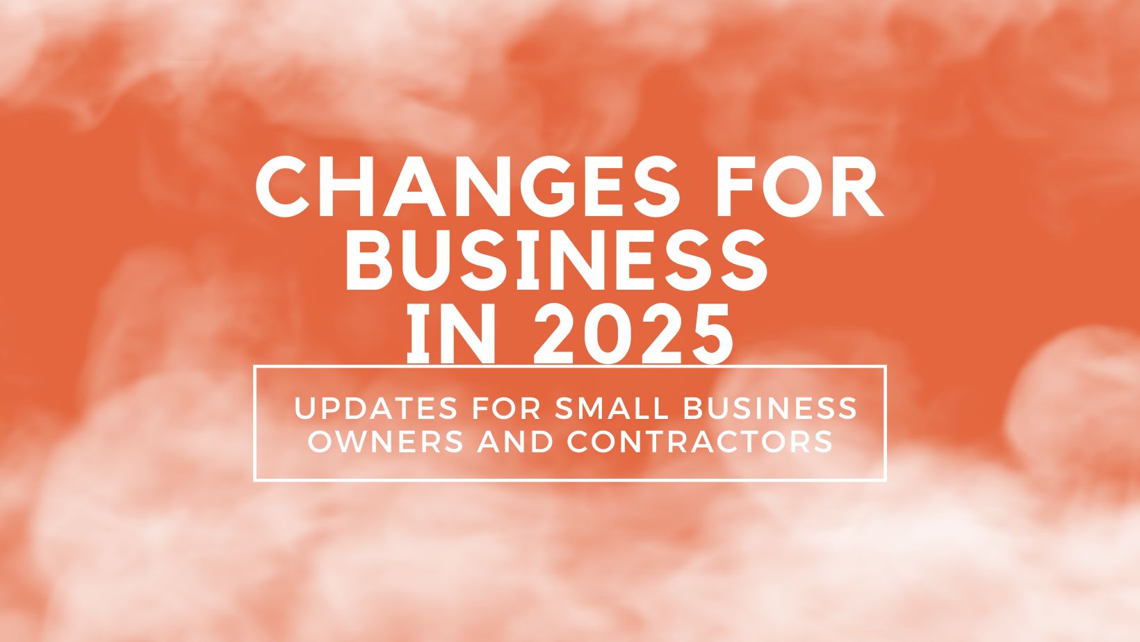 'changes for business in 2025: updates for small business owners and contractors' written amongst misty clouds